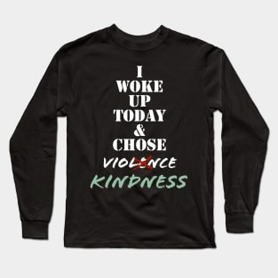 I wake up today and choose kindness Long Sleeve T-Shirt